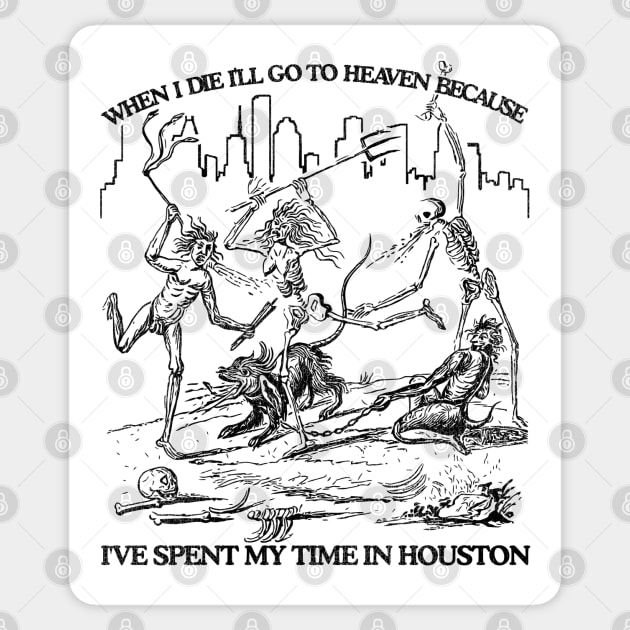 When I Die I'll Go To Heaven Because I've Spent My Time in Houston Sticker by darklordpug